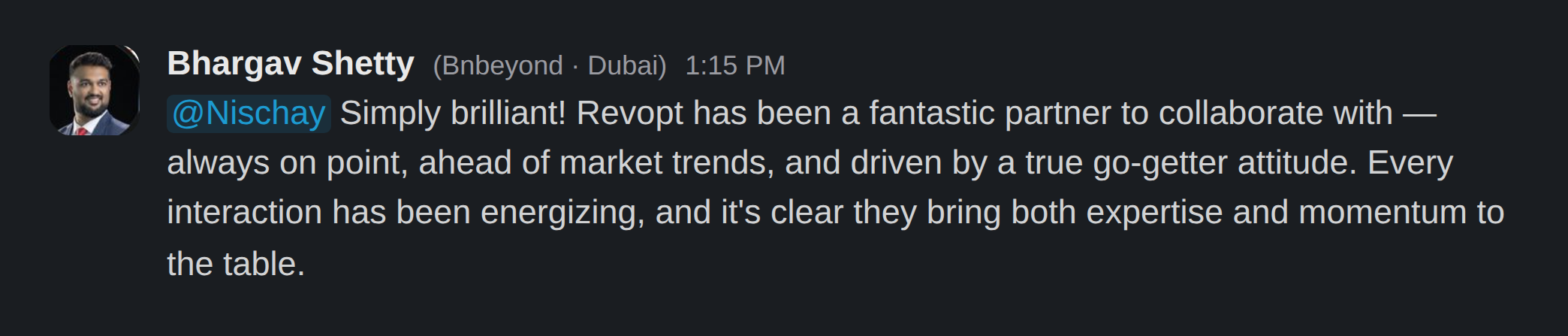Slack message from Bhargav Shetty, Bnbeyond Dubai: Simply brilliant! Revopt has been a fantastic partner to collaborate with.